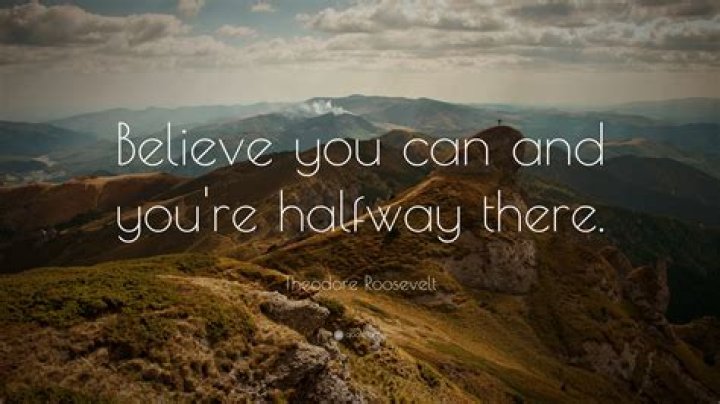 believe you can and you’re halfway there