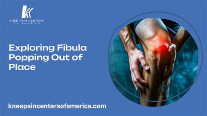 fibula popping out of place at knee