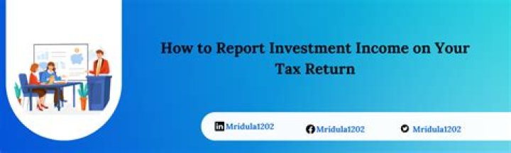 How do I report investment income on my tax return?