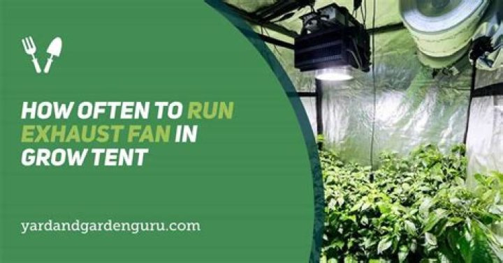 how often to run exhaust fan in grow tent