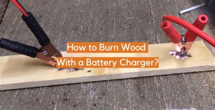 how to burn wood with a battery charger
