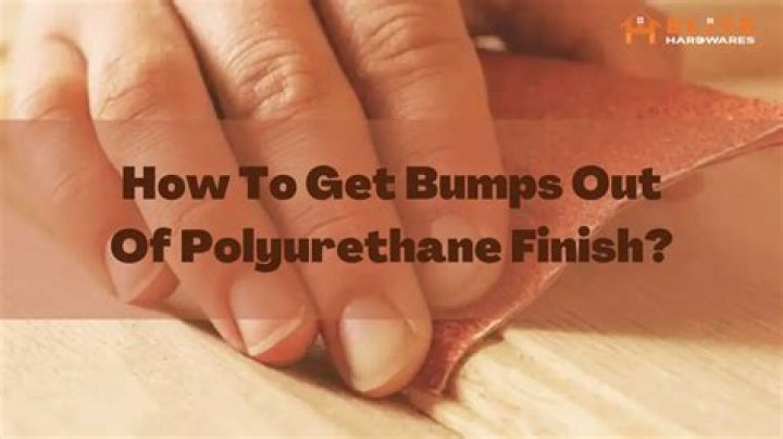 how to get bumps out of polyurethane finish