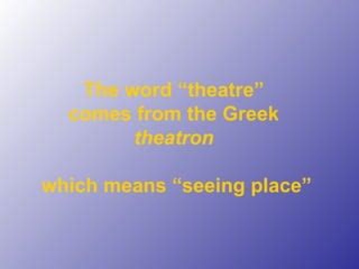 “the word “”theatre”” comes from the greek theatron