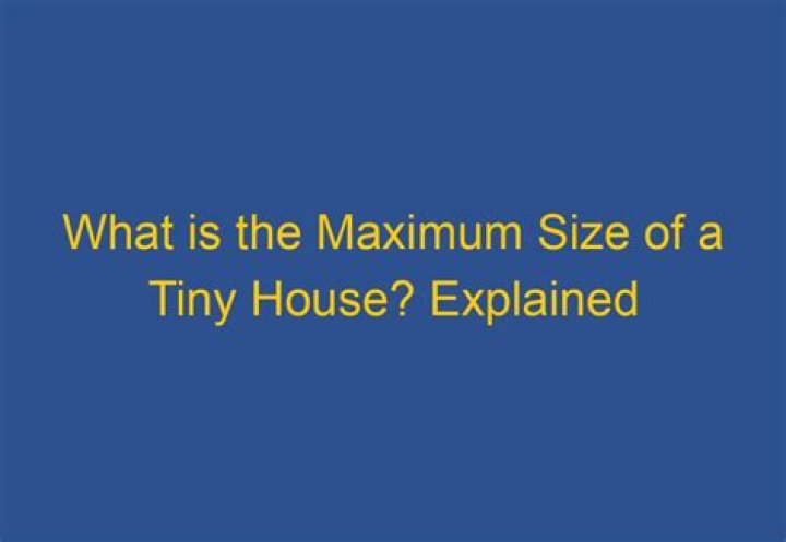What is the maximum size of a tiny house
