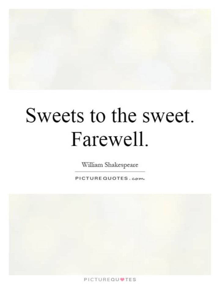 Who says sweets to the sweet farewell