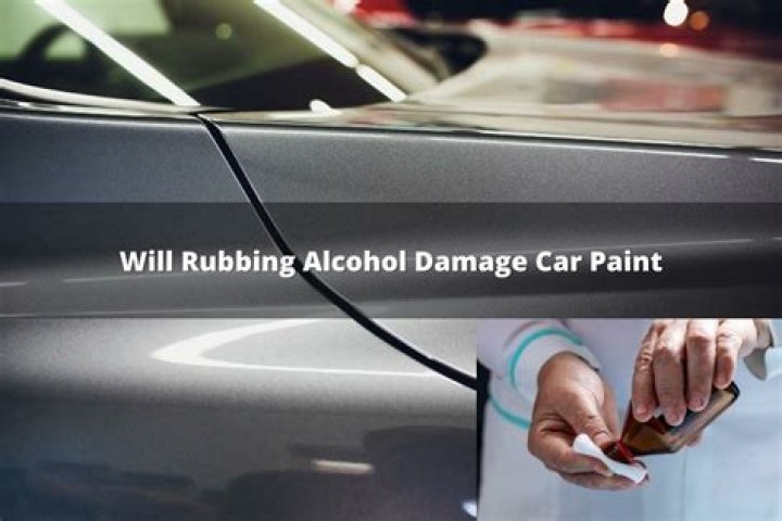 will rubbing alcohol damage car paint
